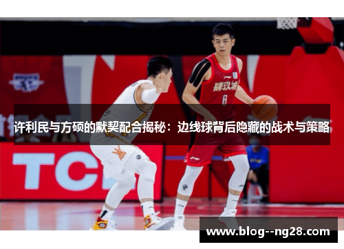 许利民与方硕的默契配合揭秘：边线球背后隐藏的战术与策略