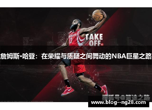 詹姆斯·哈登：在荣耀与质疑之间舞动的NBA巨星之路