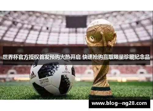 世界杯官方授权首发预购火热开启 快速抢购赢取限量珍藏纪念品